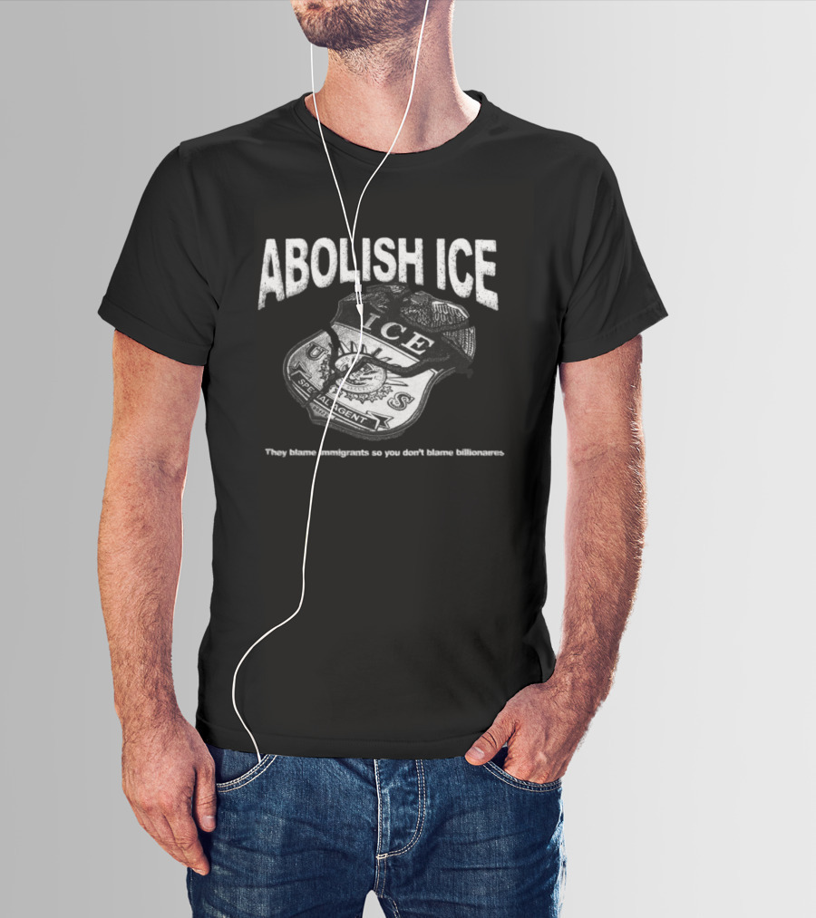 Tees From The Hardside Store Abolish ICE They Blame Immigrants So You Don't Blame Billionaires T-Shirt