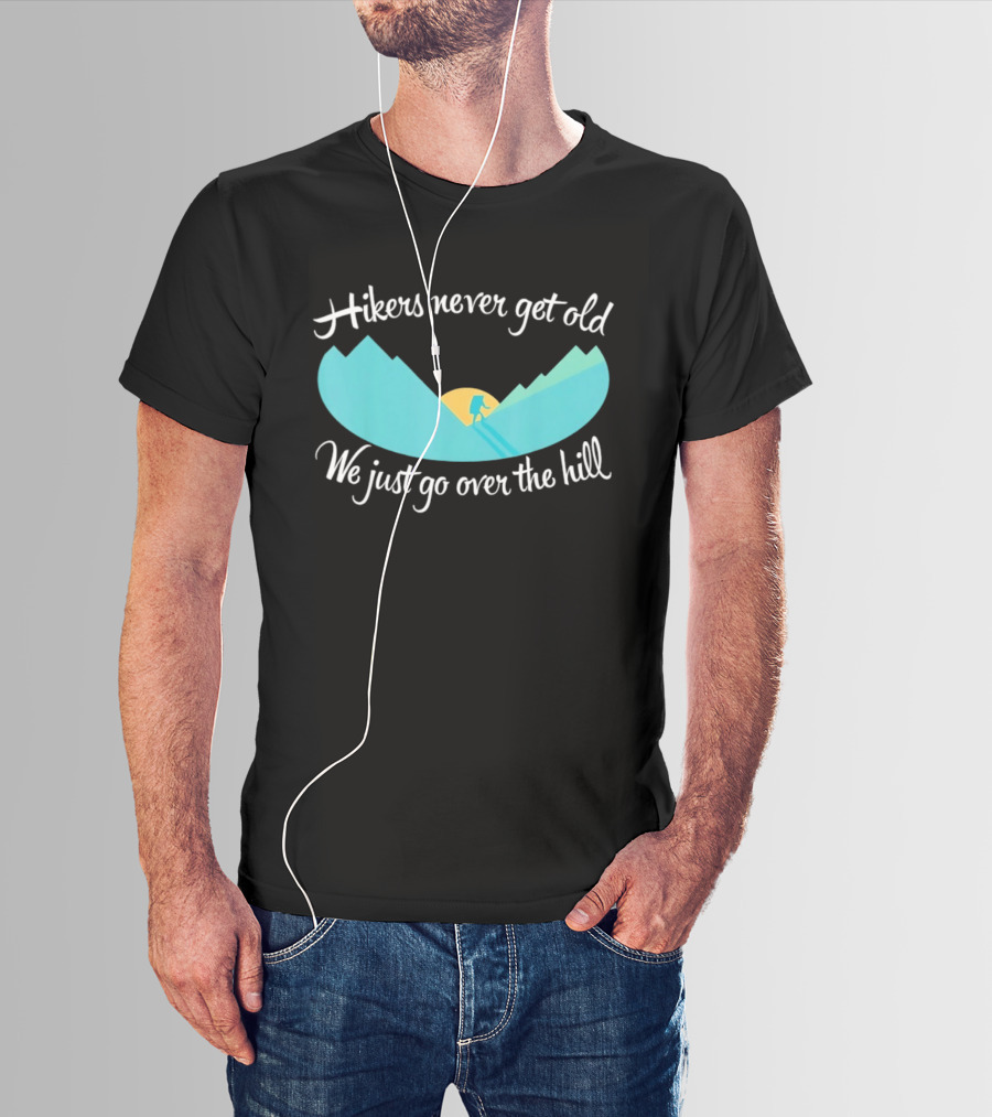 Hikers Never Get Old We Just Go Over The Hill Mountain Adventure T-Shirt
