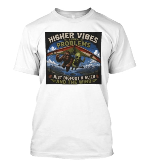 Higher Vibes Fewer Problems Just Bigfoot And Alien And The Wind Hang Gliding Adventure T-Shirt