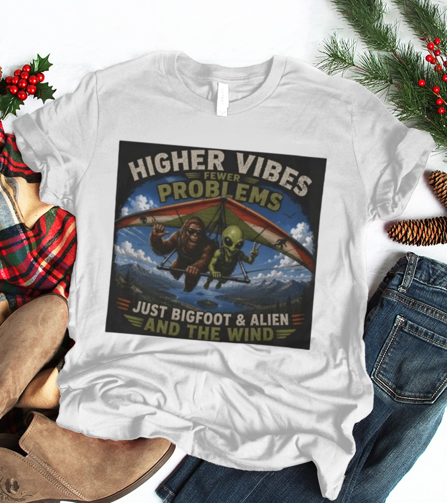 Higher Vibes Fewer Problems Just Bigfoot And Alien And The Wind Hang Gliding Adventure T-Shirt