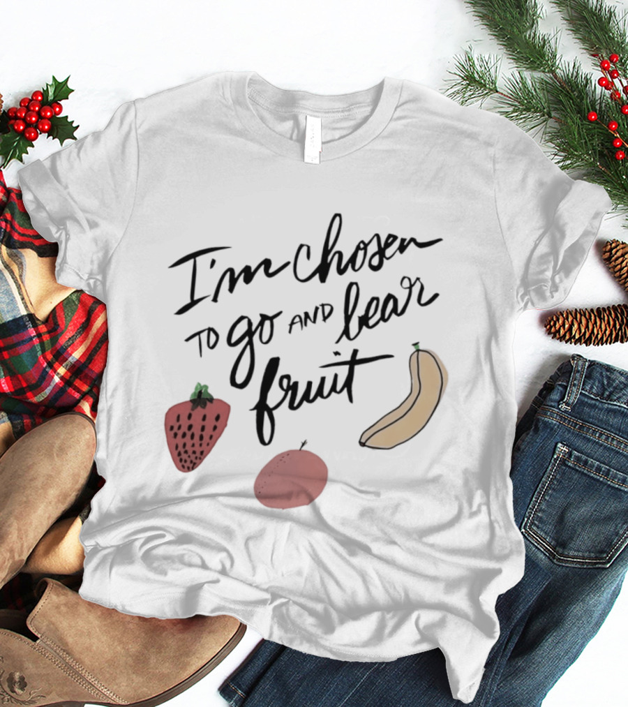 I'm Chosen To Go And Bear Fruit Strawberry Banana Apple T-Shirt