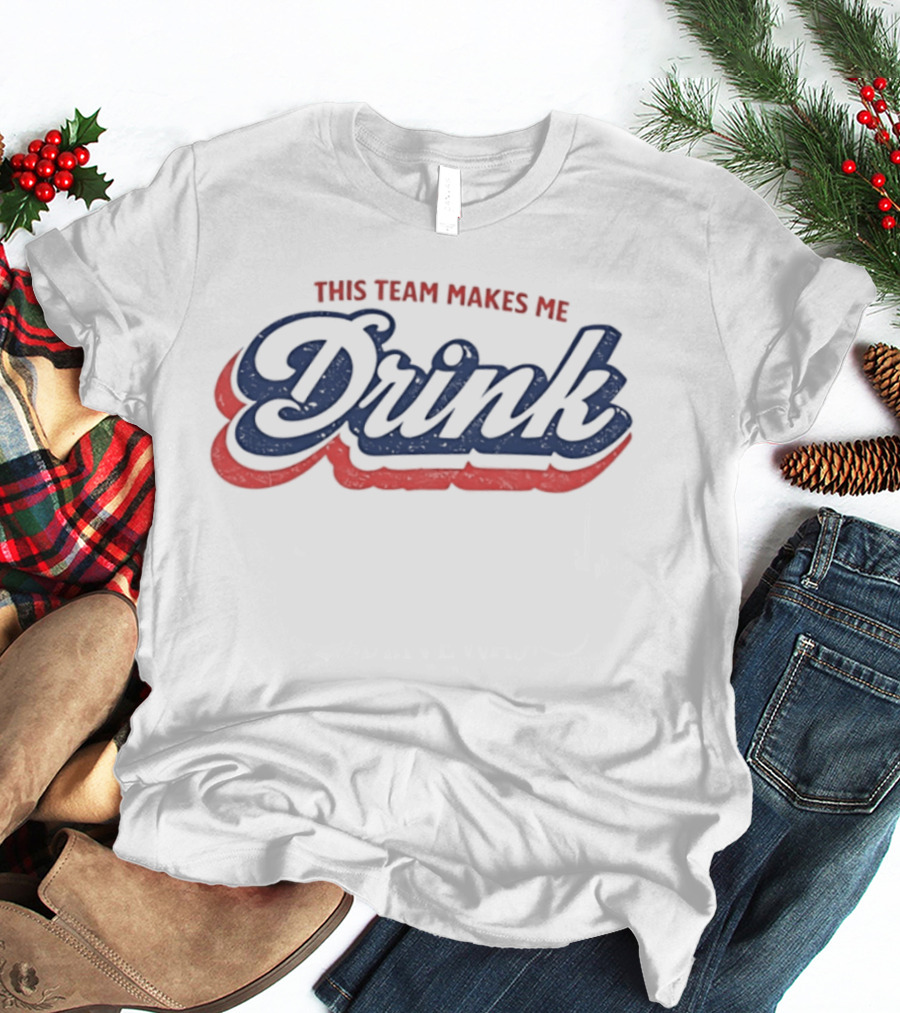 This Team Makes Me Drink Sports Fan Humor T-Shirt