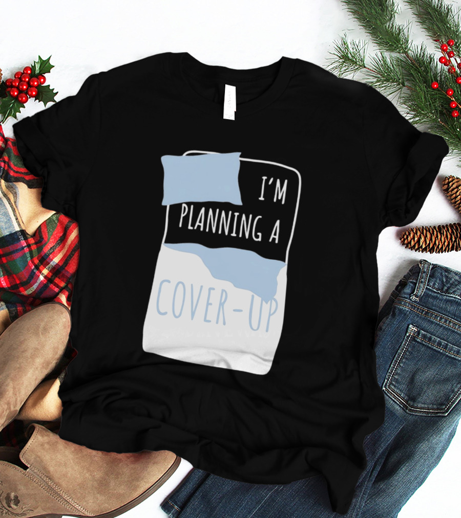 I'm Planning A Cover Up Bed Pillow Blanket T-Shirt