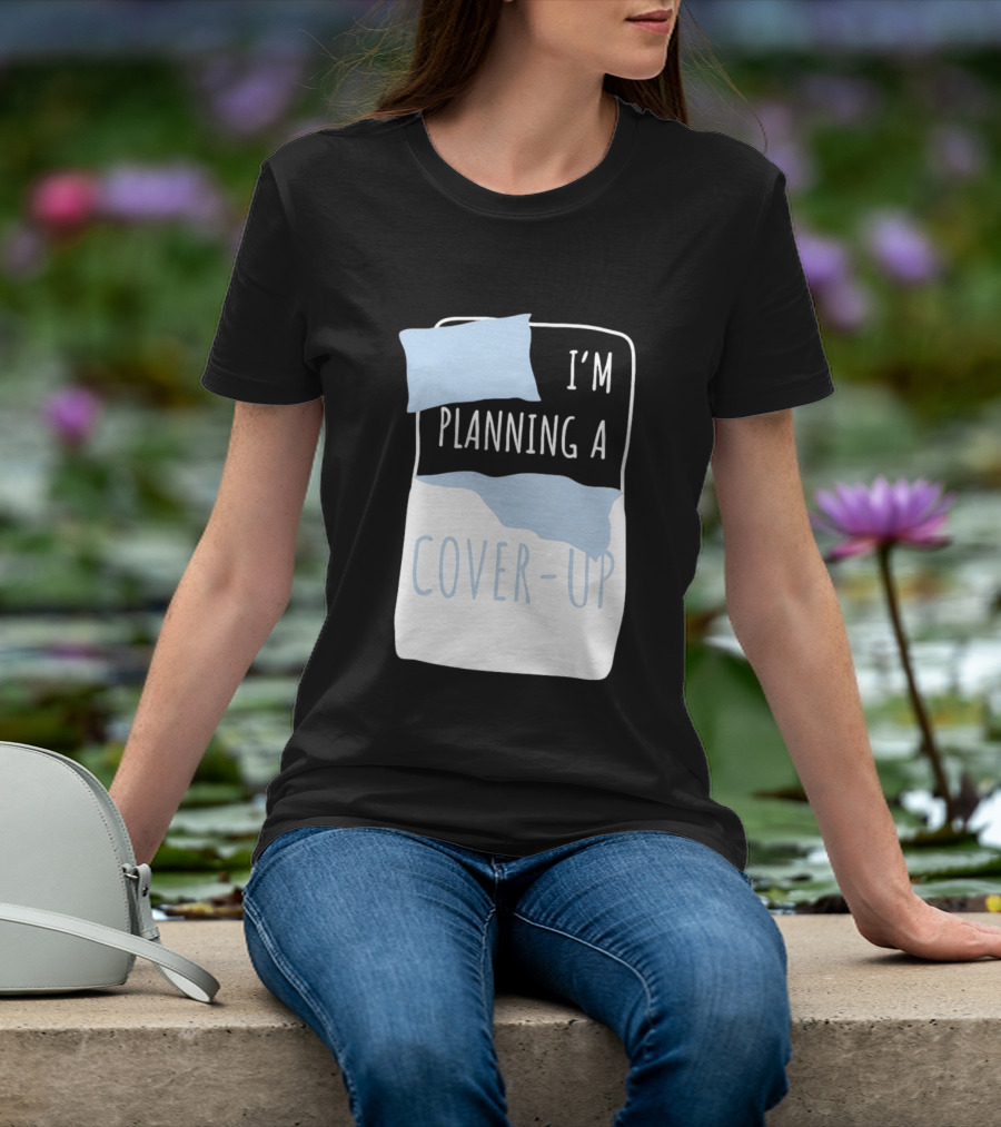 I'm Planning A Cover Up Bed Pillow Blanket T-Shirt