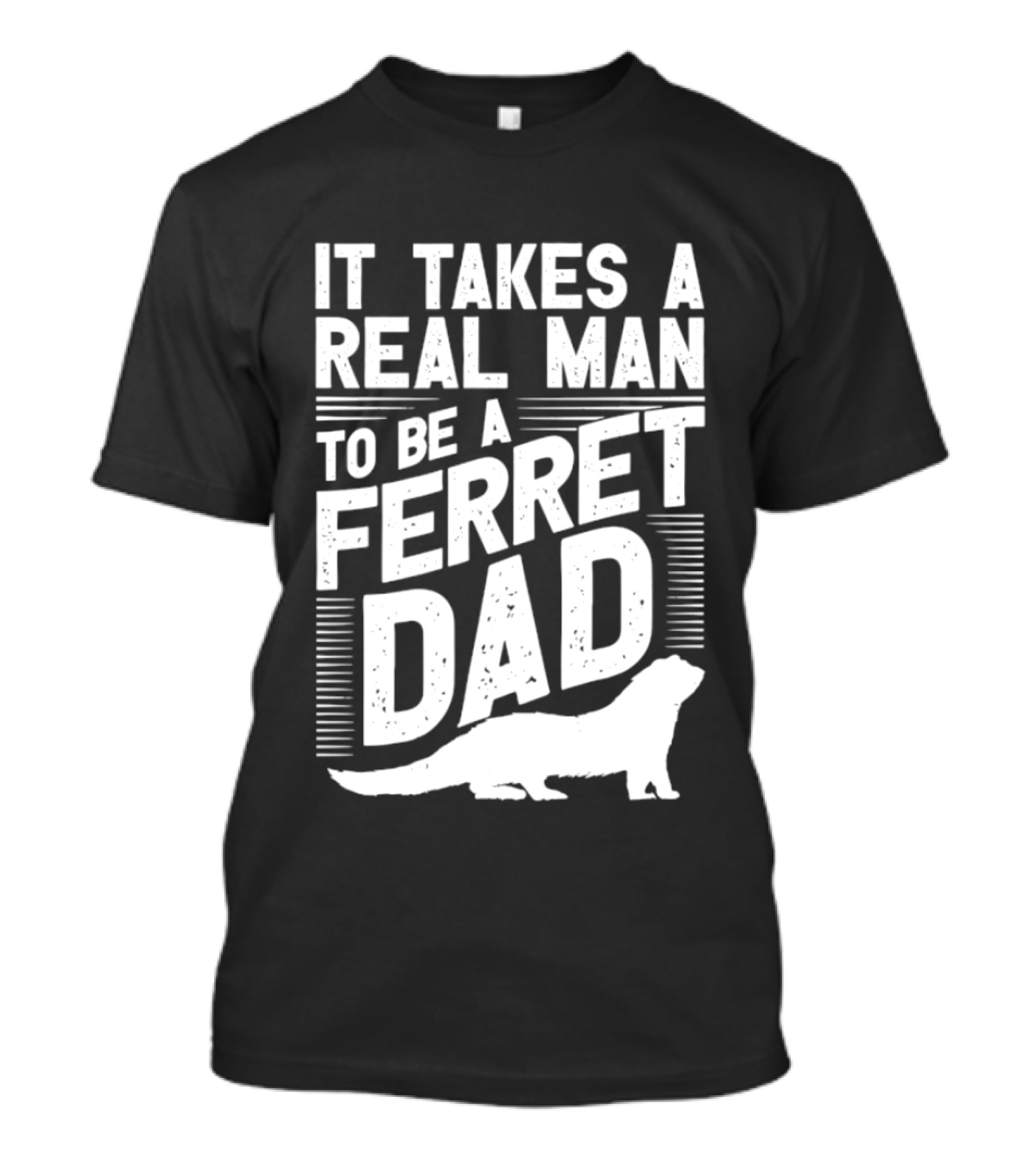 It Takes A Real Man To Be A Ferret Dad T-Shirt