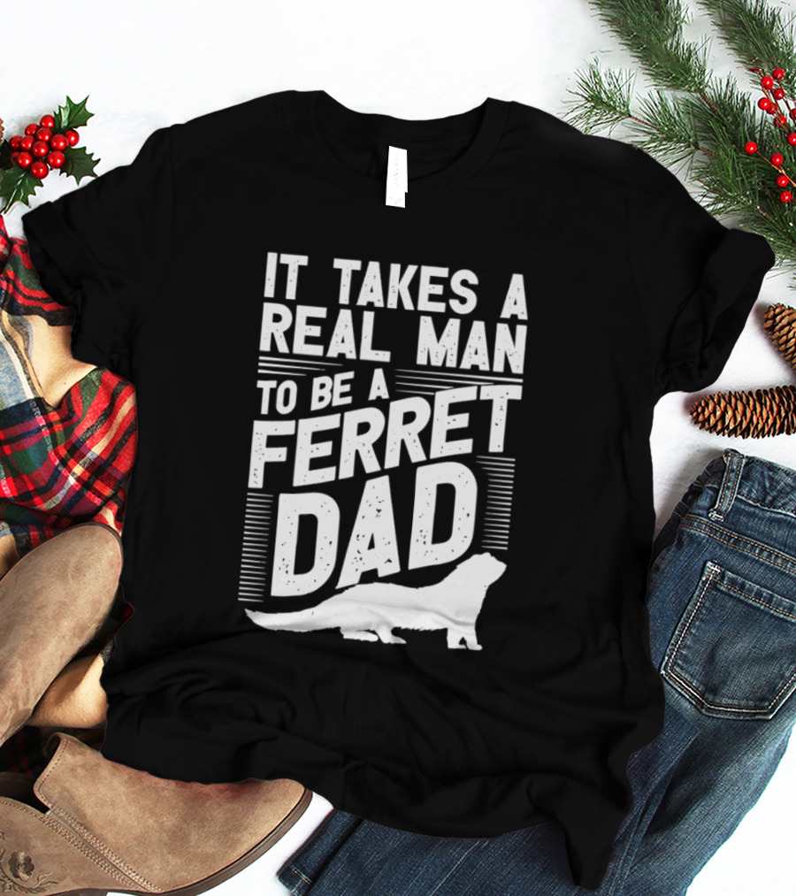 It Takes A Real Man To Be A Ferret Dad T-Shirt
