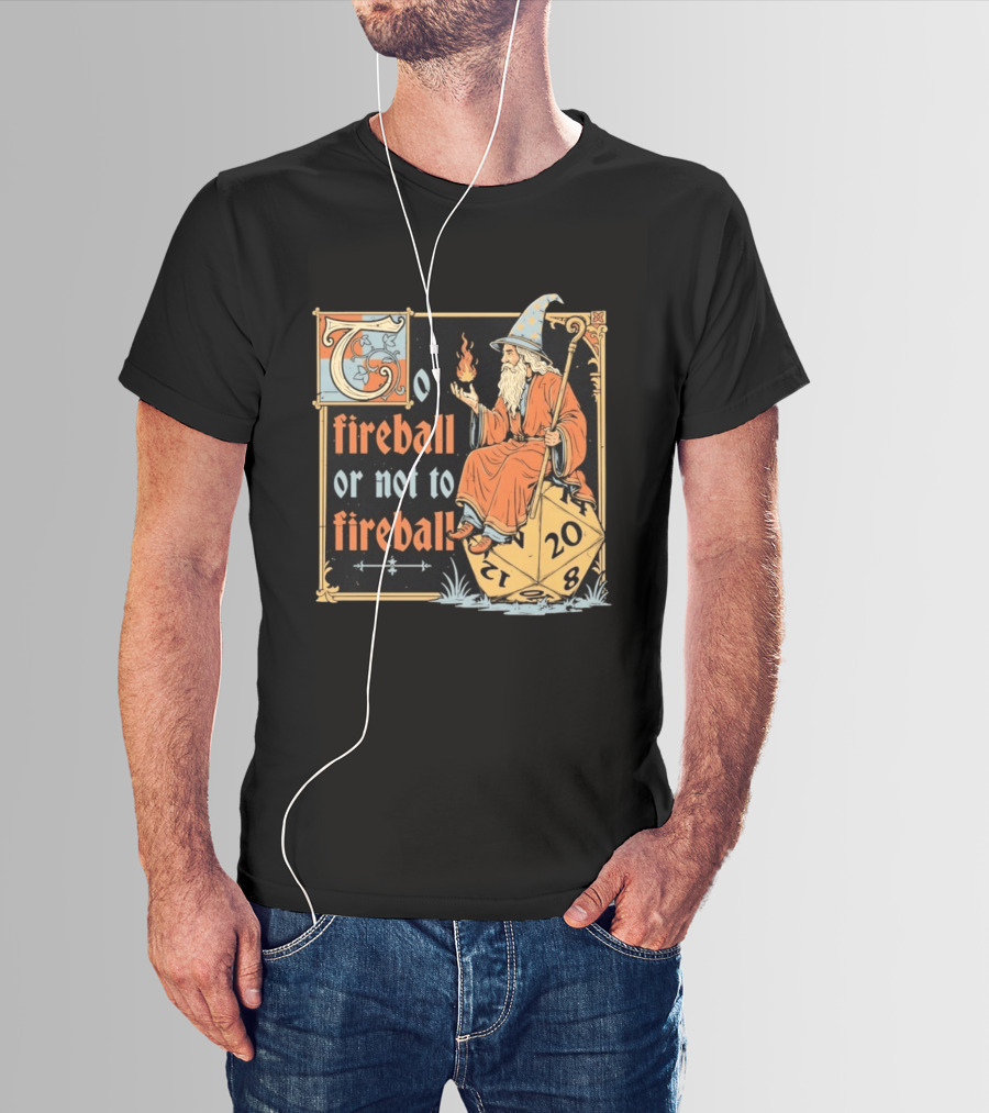 To Fireball Or Not To Fireball Wizard D20 Dice RPG Fantasy Mage T-Shirt