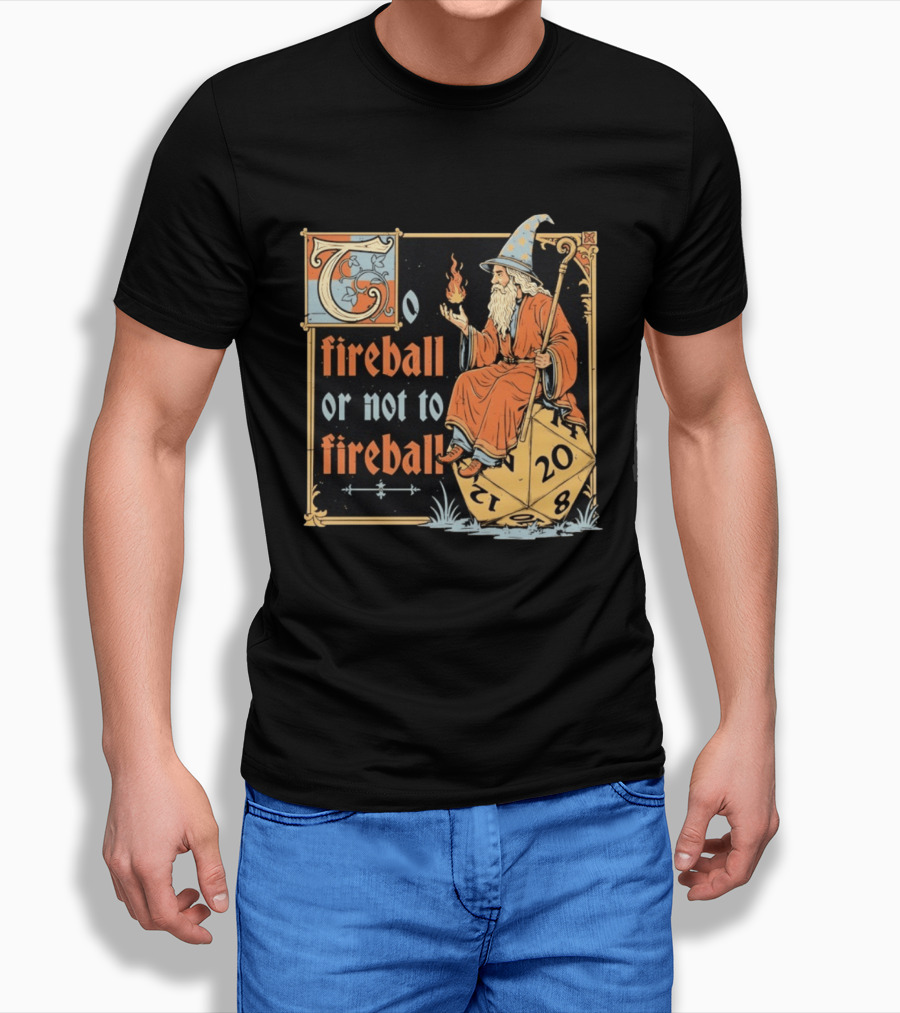 To Fireball Or Not To Fireball Wizard D20 Dice RPG Fantasy Mage T-Shirt