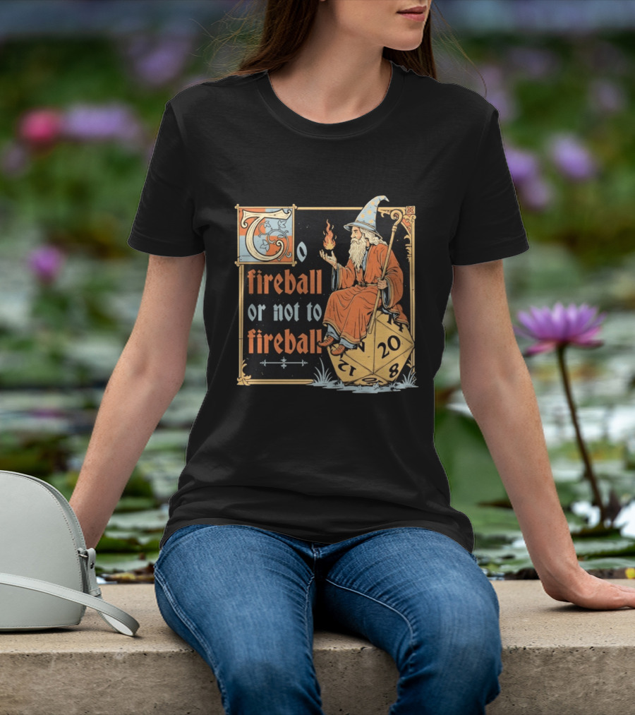To Fireball Or Not To Fireball Wizard D20 Dice RPG Fantasy Mage T-Shirt