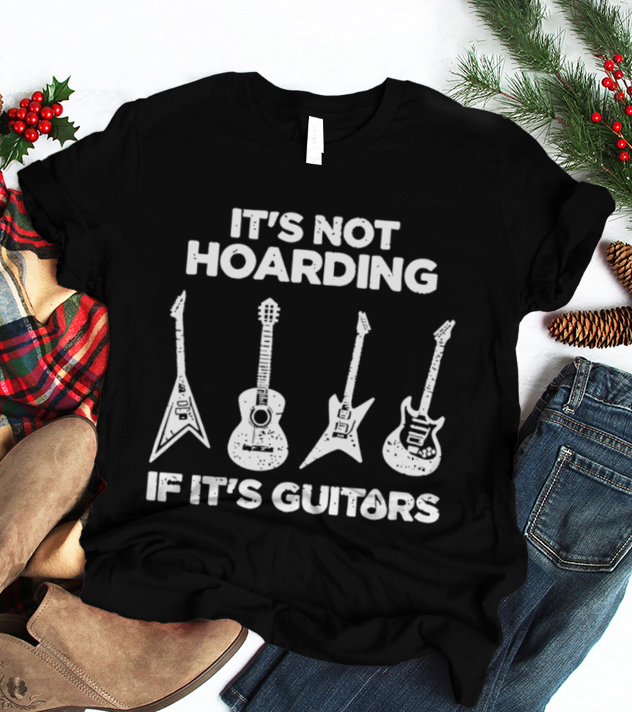 It's Not Hoarding If It's Guitars Guitar Collector Music Lover T-Shirt