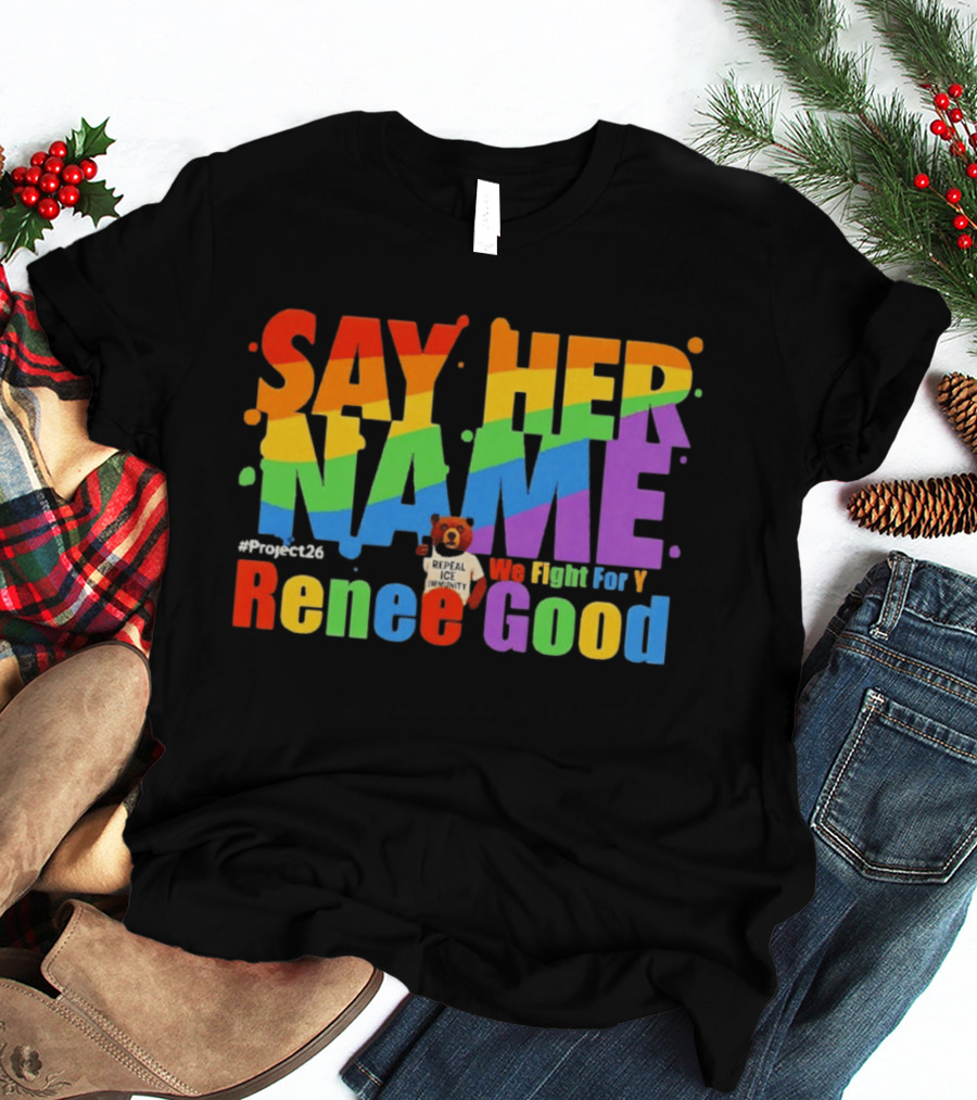 Say Her Name Renee Nicole Good We Fight For You LGBT Repeal ICE #Project26 T-Shirt