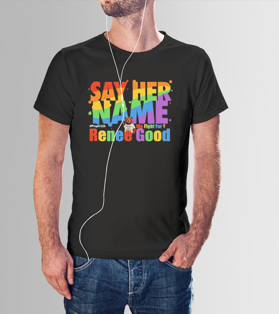 Say Her Name Renee Nicole Good We Fight For You LGBT Repeal ICE #Project26 T-Shirt