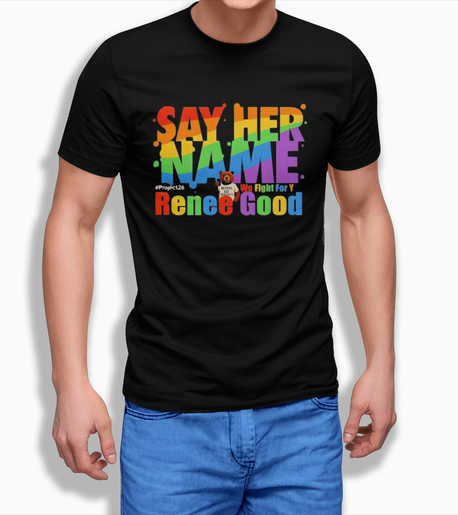 Say Her Name Renee Nicole Good We Fight For You LGBT Repeal ICE #Project26 T-Shirt