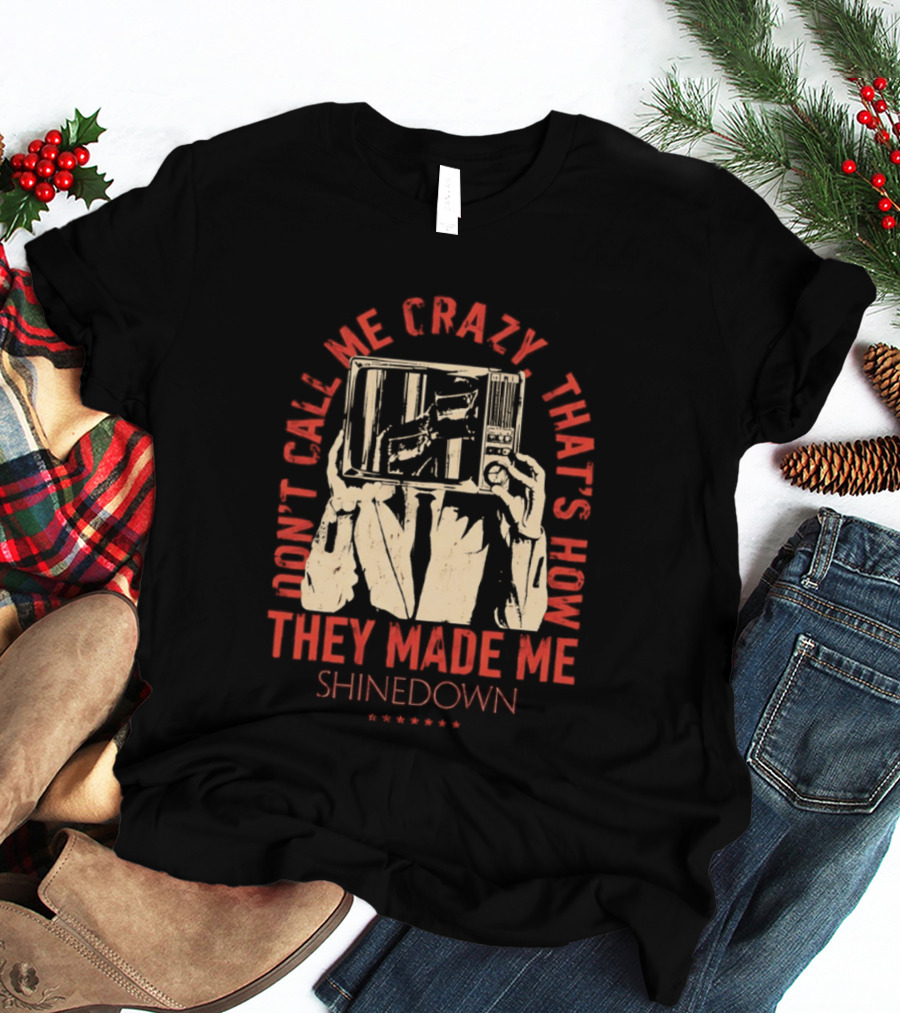 Shinedown Don't Call Me Crazy That's How They Made Me T-Shirt
