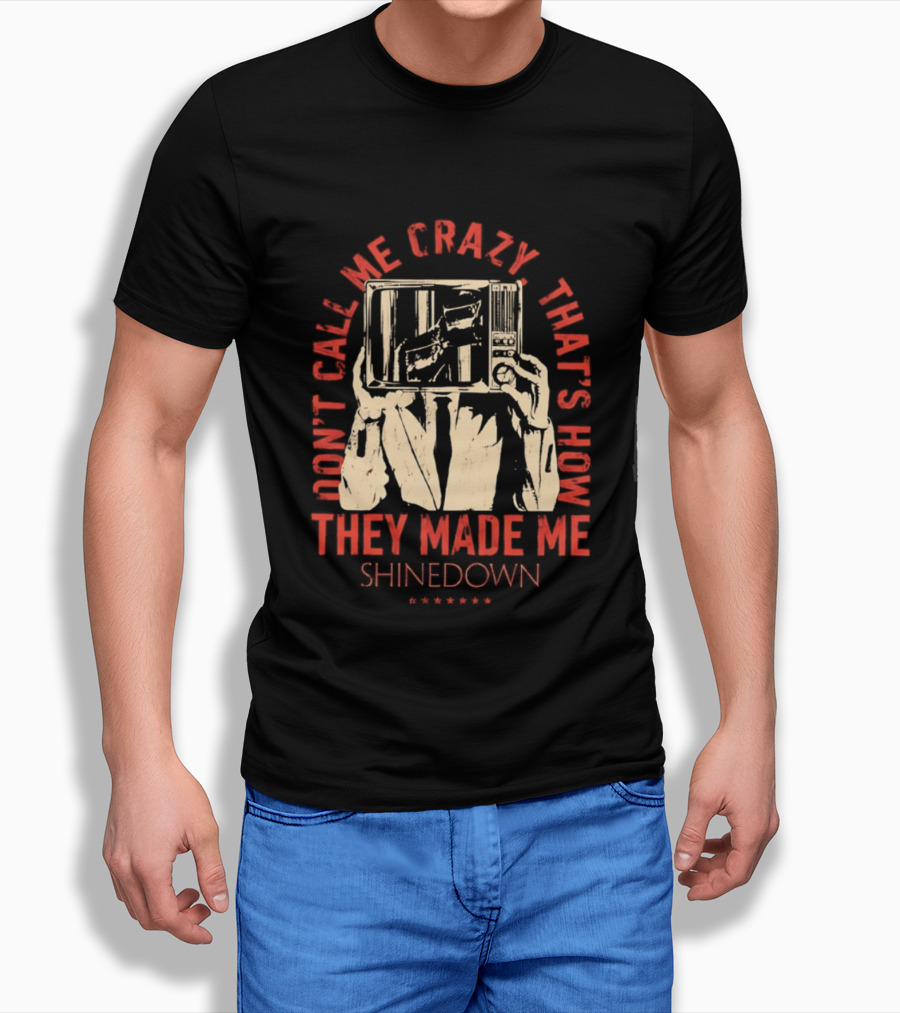 Shinedown Don't Call Me Crazy That's How They Made Me T-Shirt