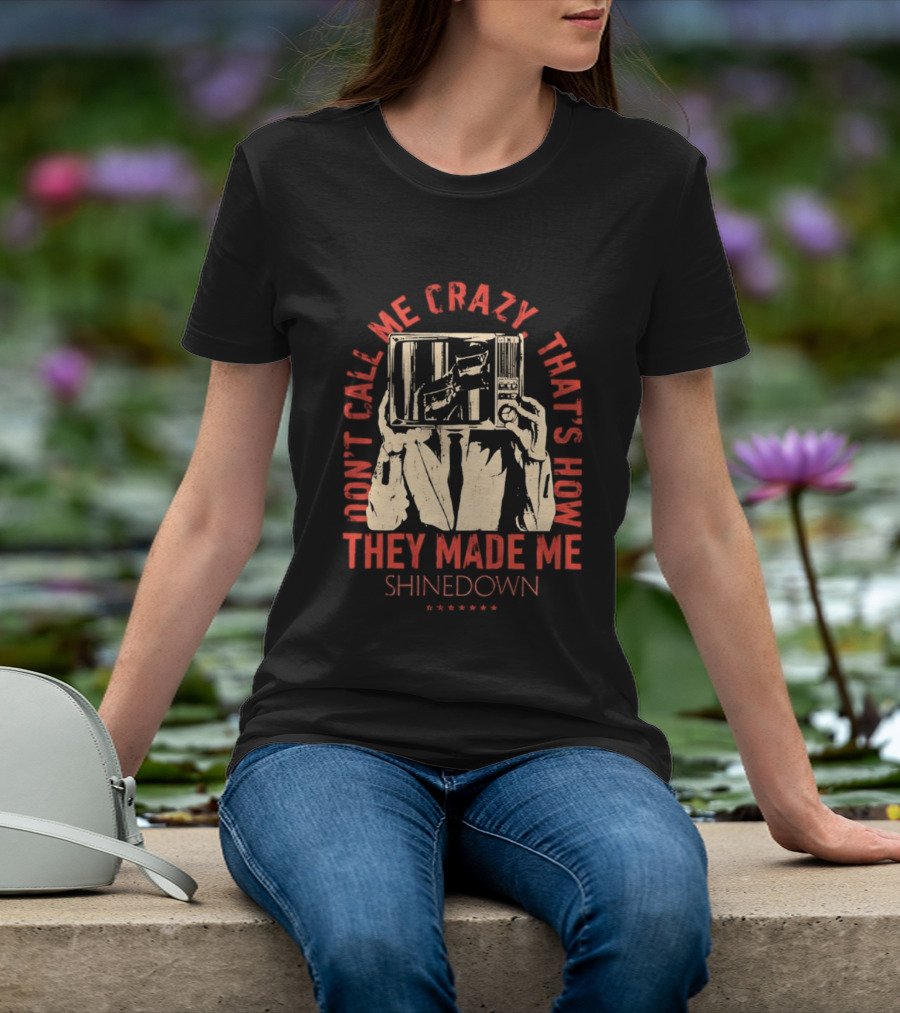 Shinedown Don't Call Me Crazy That's How They Made Me T-Shirt