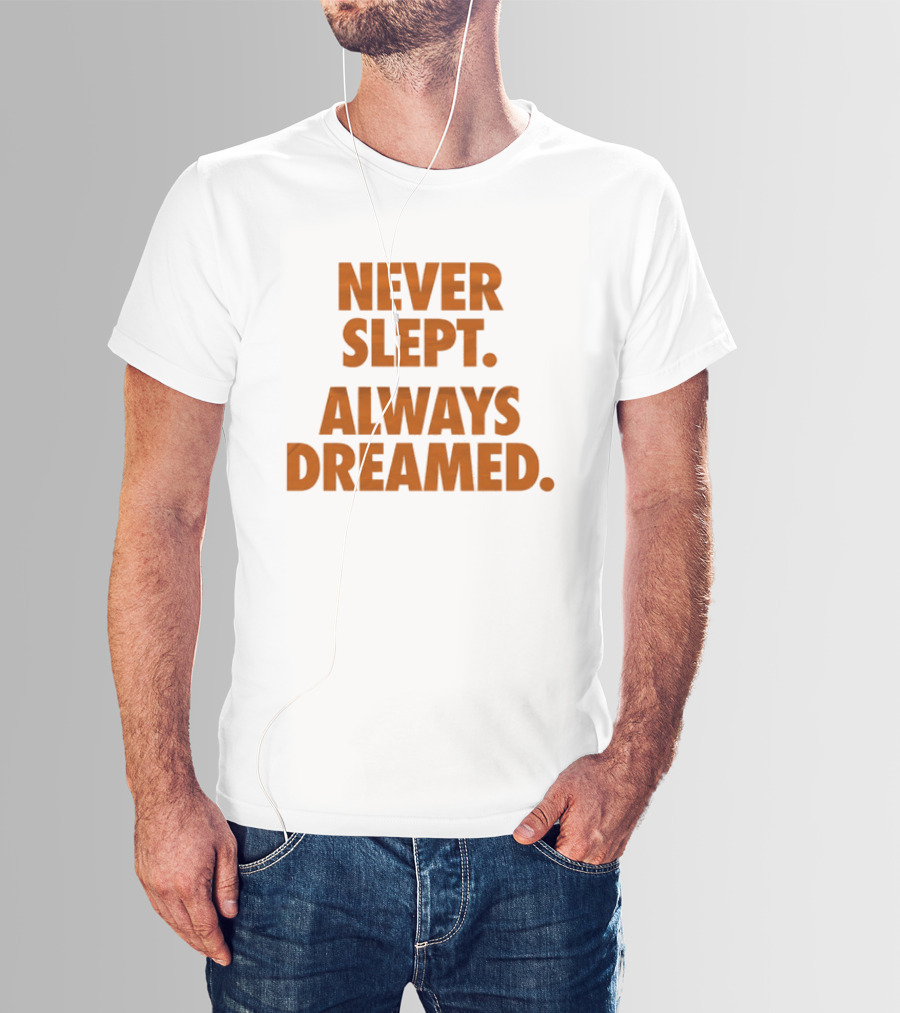 Never Slept Always Dreamed Motivational T-Shirt