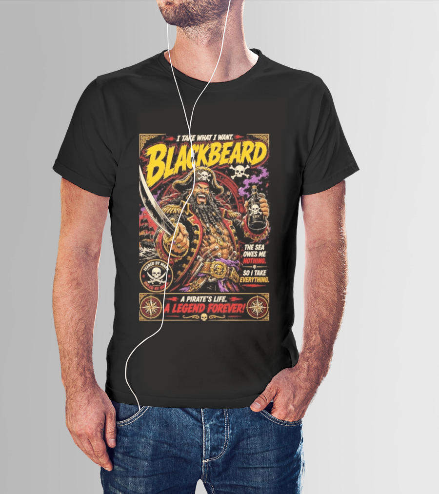Blackbeard I Take What I Want Pirate's Life A Legend Forever T-Shirt