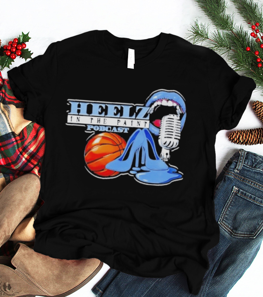 Heelz In The Paint Podcast Basketball Microphone Heels T-Shirt