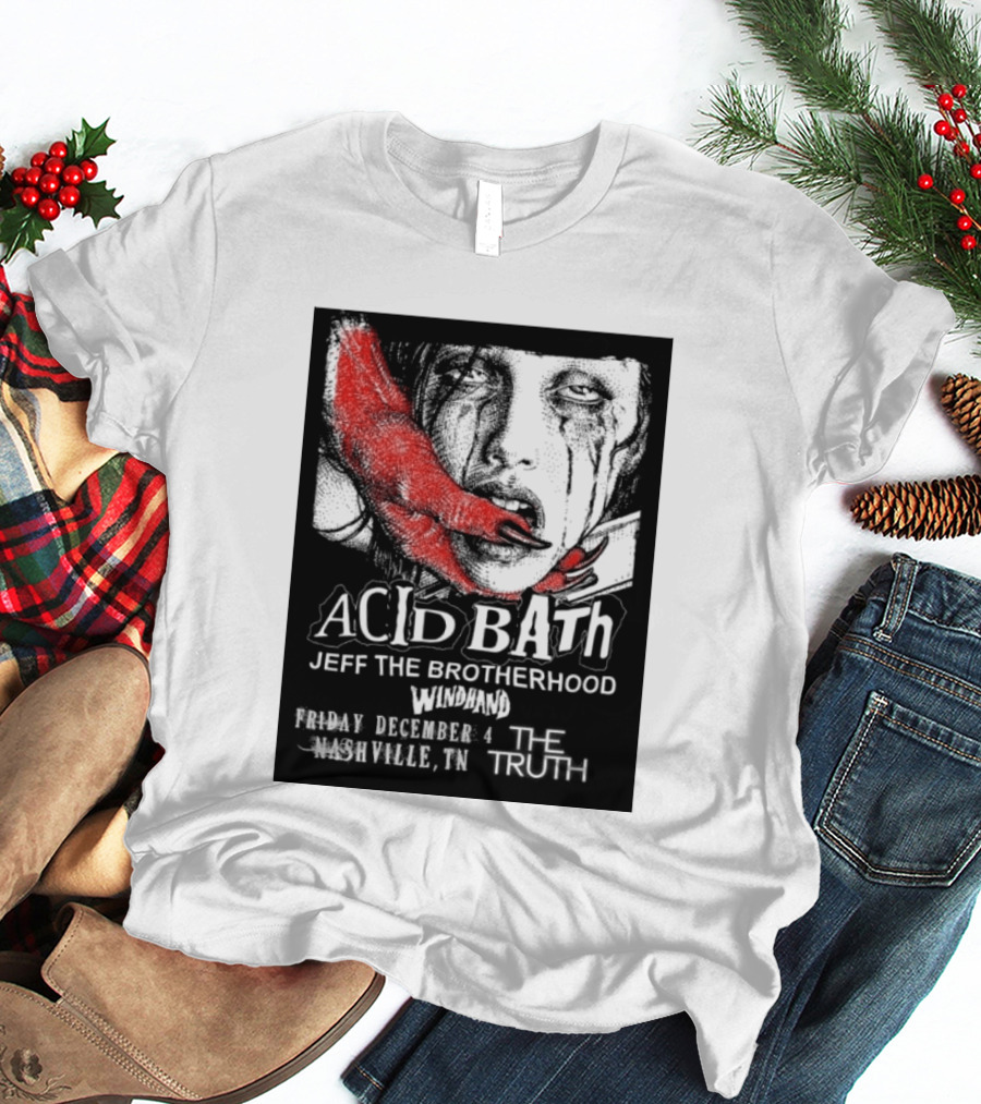 Acid Bath Jeff The Brotherhood Windhand Nashville The Truth December 4 T-Shirt