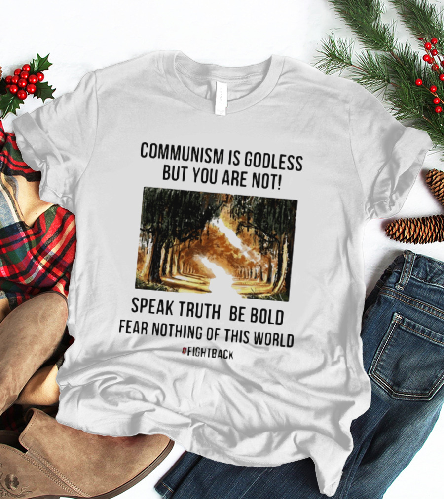 Communism Is Godless But You Are Not Speak Truth Be Bold Fear Nothing Fightback T-Shirt