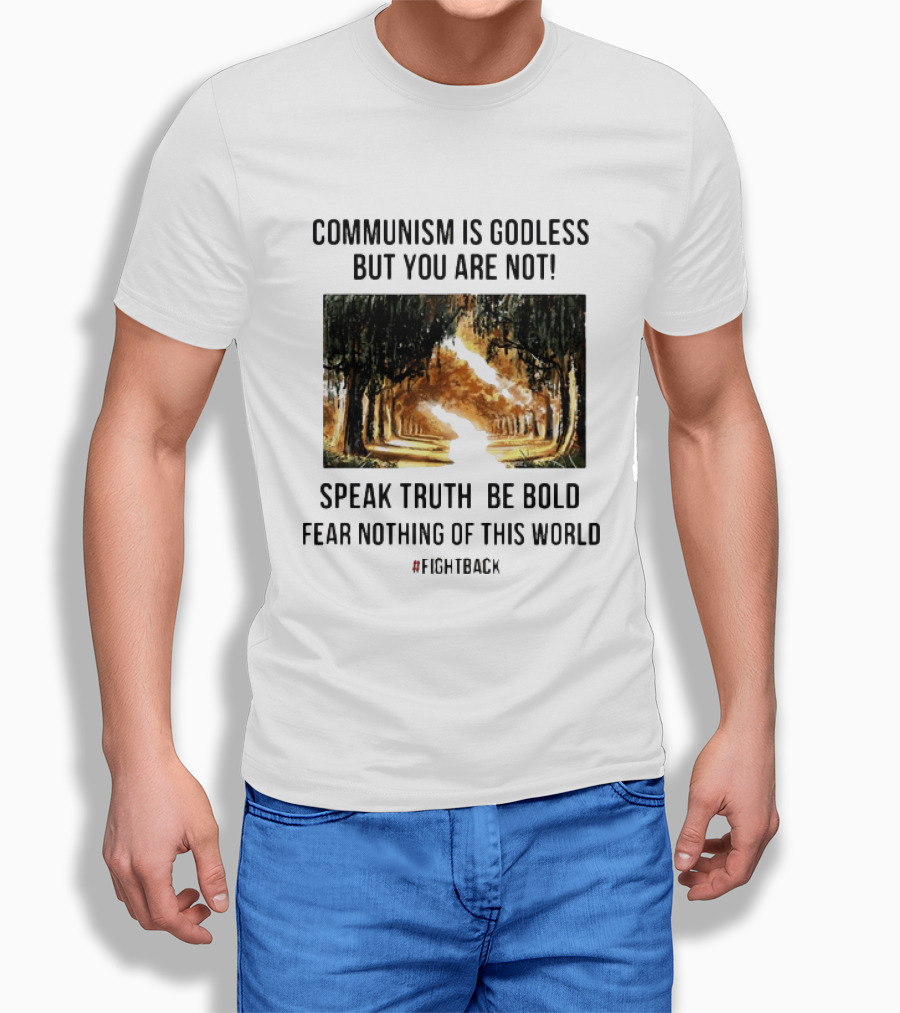 Communism Is Godless But You Are Not Speak Truth Be Bold Fear Nothing Fightback T-Shirt