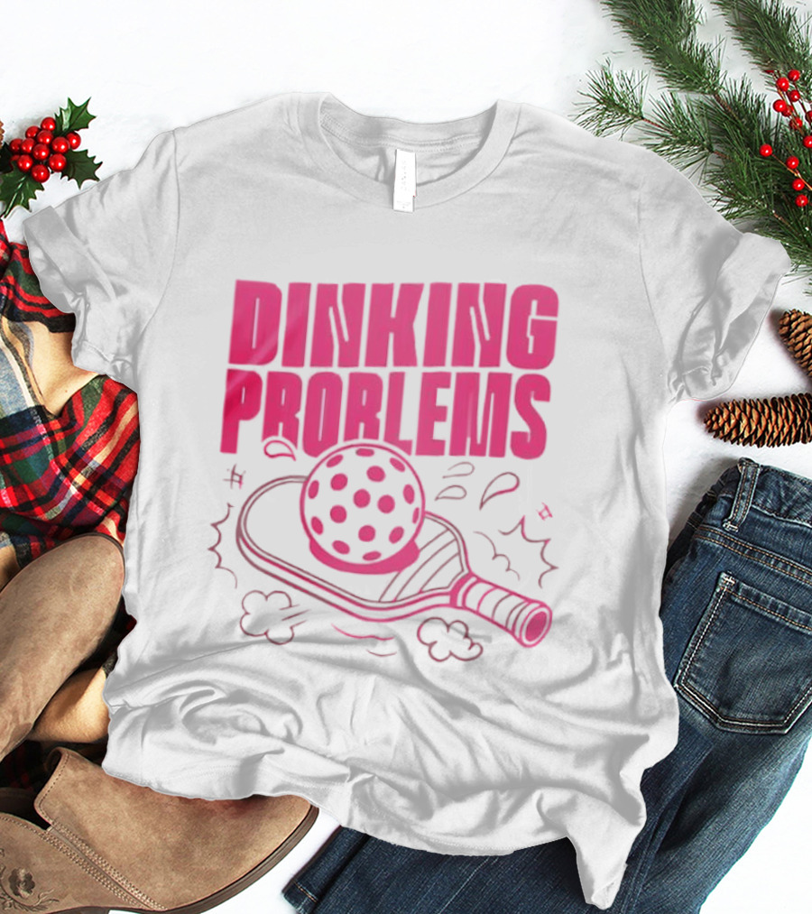 Dinking Problems Pickleball Paddle And Ball Fun T-Shirt