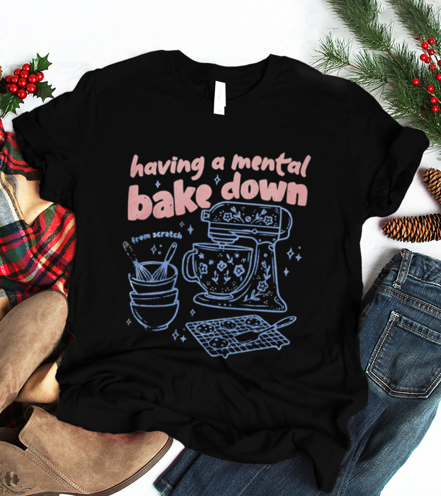 Having A Mental Bake Down From Scratch Mixer Baking Fun T-Shirt
