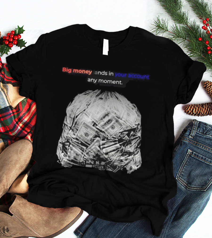 Big Money Lands In Your Account Any Moment Bag Of Cash MND SCPRE T-Shirt