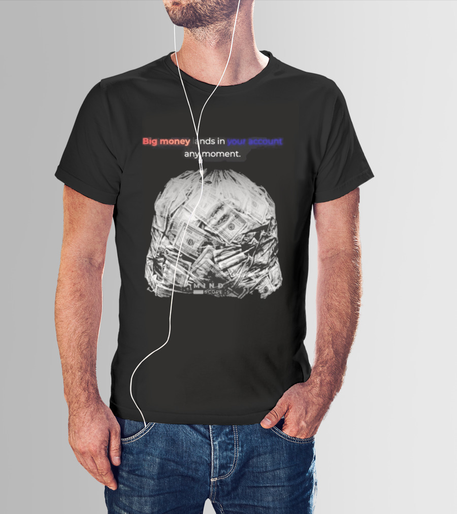 Big Money Lands In Your Account Any Moment Bag Of Cash MND SCPRE T-Shirt