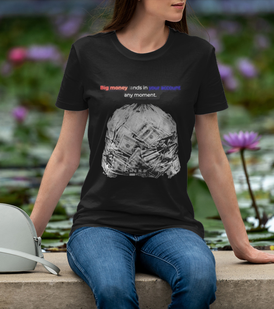 Big Money Lands In Your Account Any Moment Bag Of Cash MND SCPRE T-Shirt