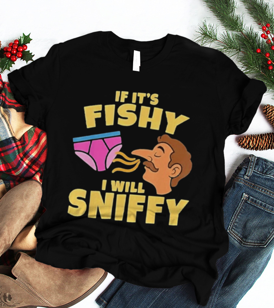 If It's Fishy I Will Sniffy Funny Underwear Sniffing Humor T-Shirt
