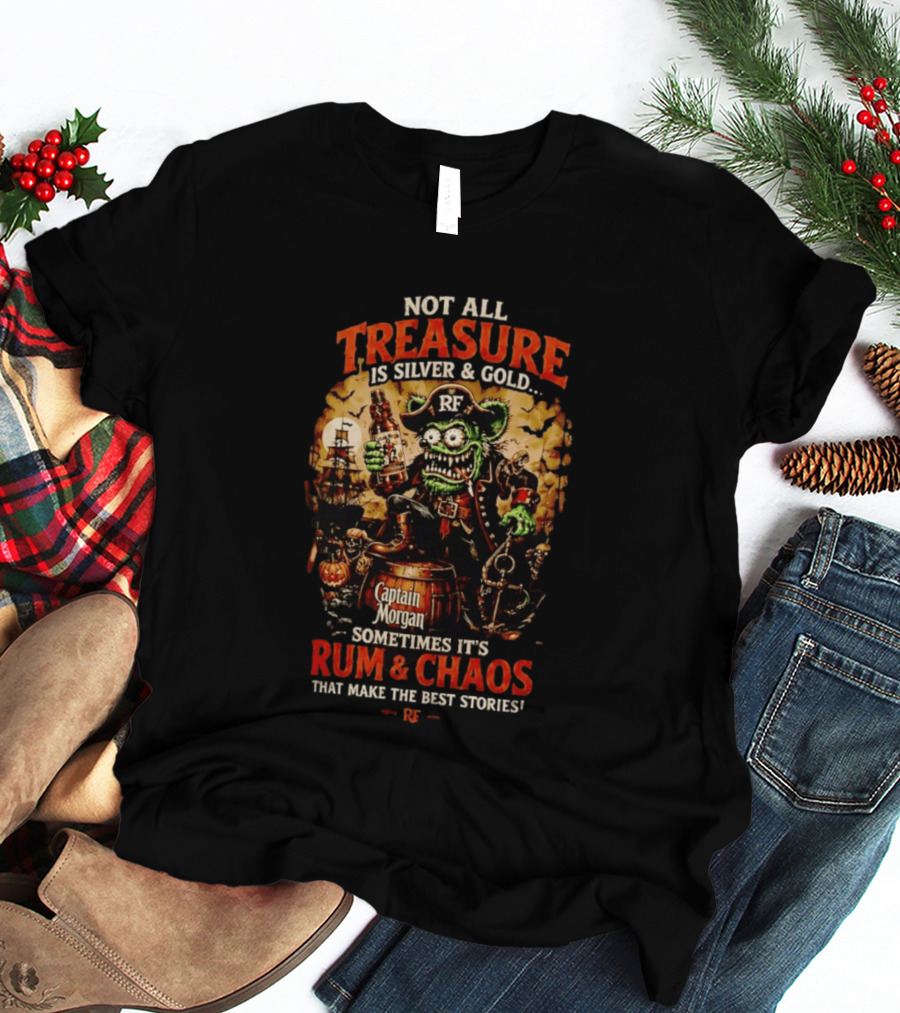 Captain Morgan Rum And Chaos Not All Treasure Is Silver And Gold Sometimes It's Rum And Chaos That Make The Best Stories RF T-Shirt