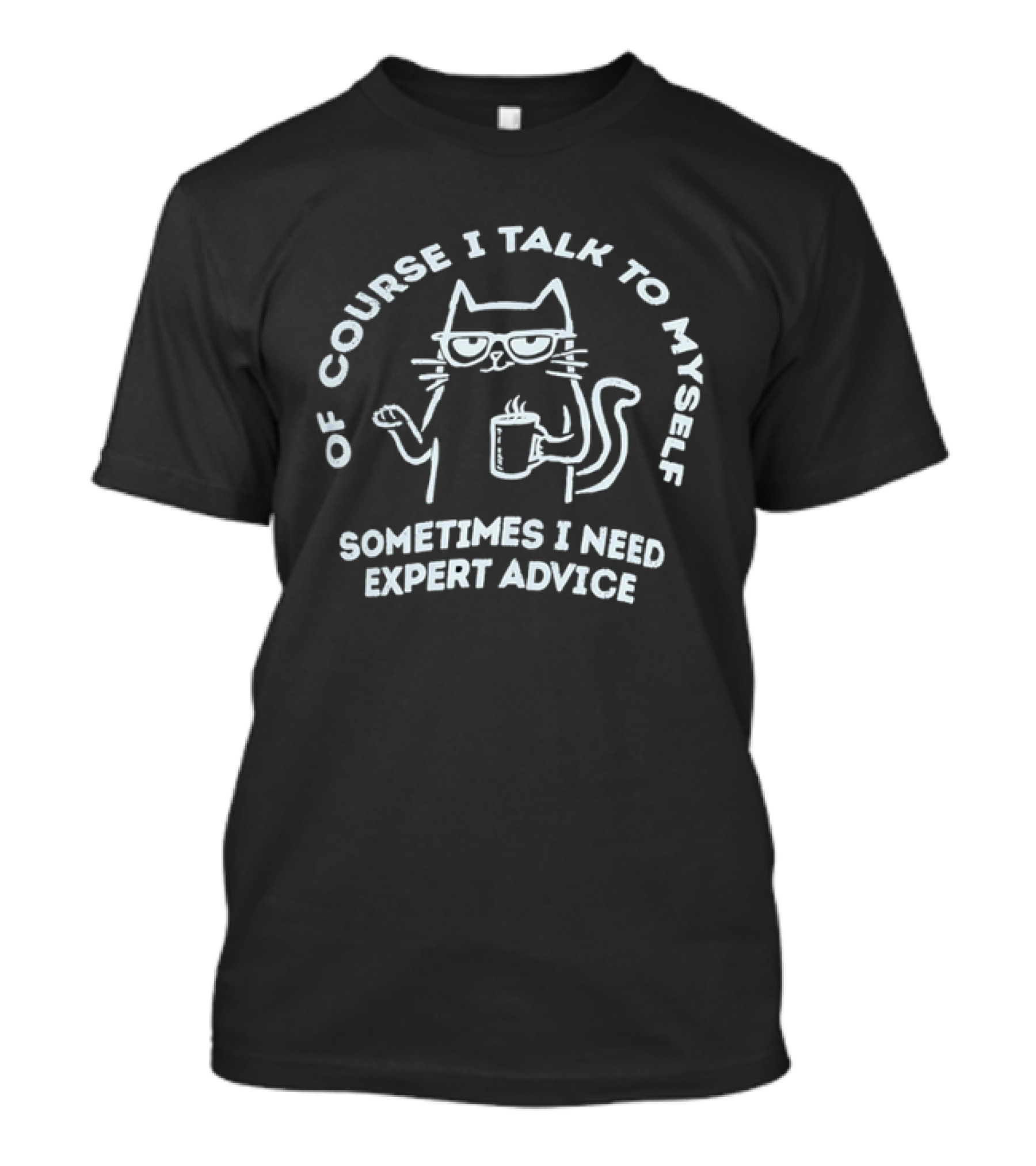Of Course I Talk To Myself Cat Sometimes I Need Expert Advice T-Shirt
