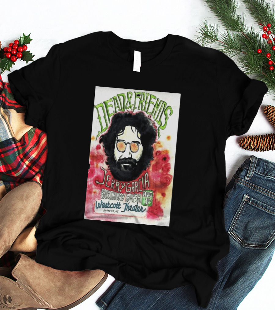 Dead & Friends Jerry Garcia Birthday Bash August 1st Westcott Theater Syracuse NY T-Shirt
