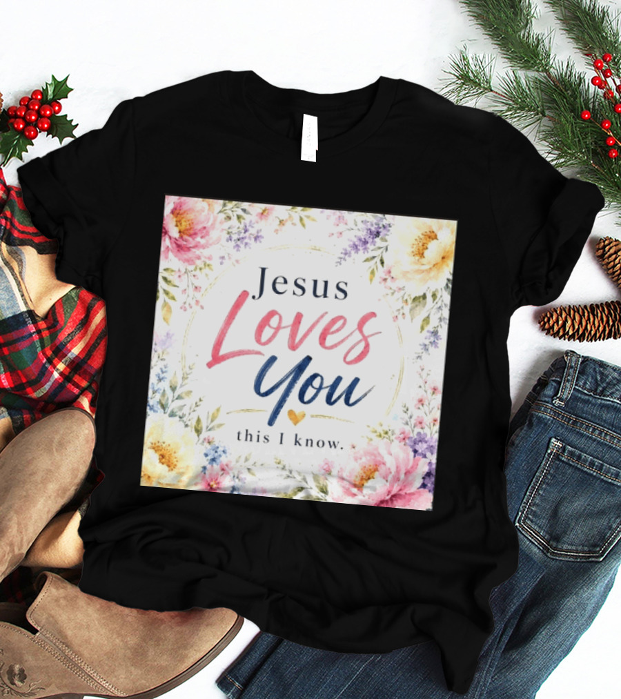 Jesus Loves You This I Know Floral Heartburst T-Shirt