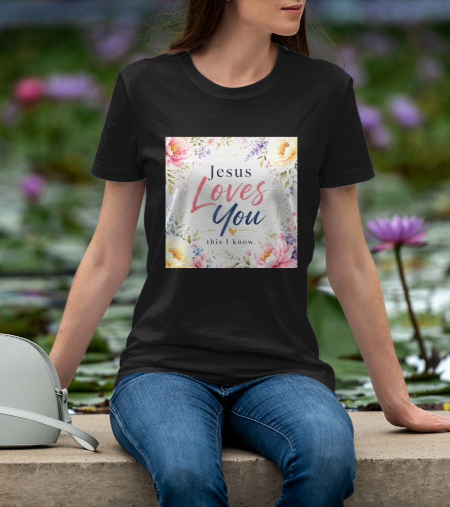 Jesus Loves You This I Know Floral Heartburst T-Shirt