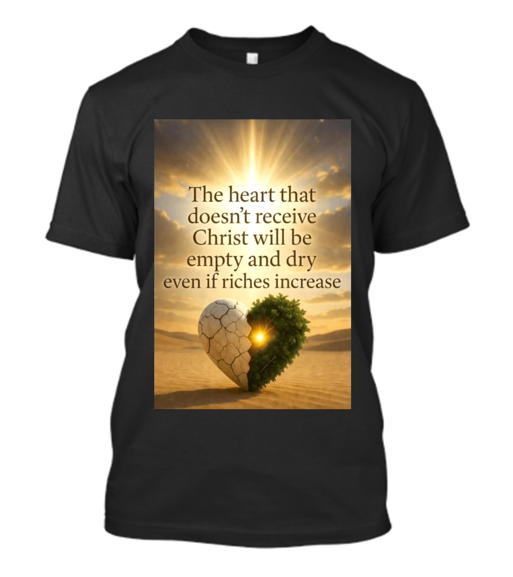 The Heart Doesn't Receive Christ Will Be Empty And Dry Even If Riches Increase Perfect Christian Spiritual Wisdom T-Shirt