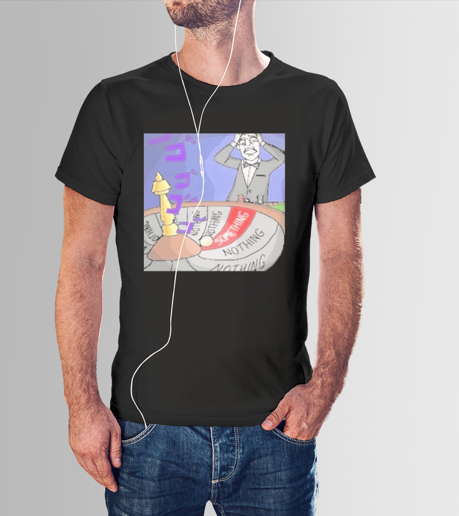 Nothing Ever Happens Meme Something Nothing Roulette Chud Truth Nuke T-Shirt