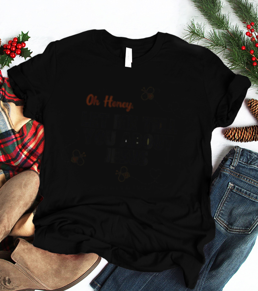 Oh Honey Let Me Tell You About Jesus Bee T-Shirt
