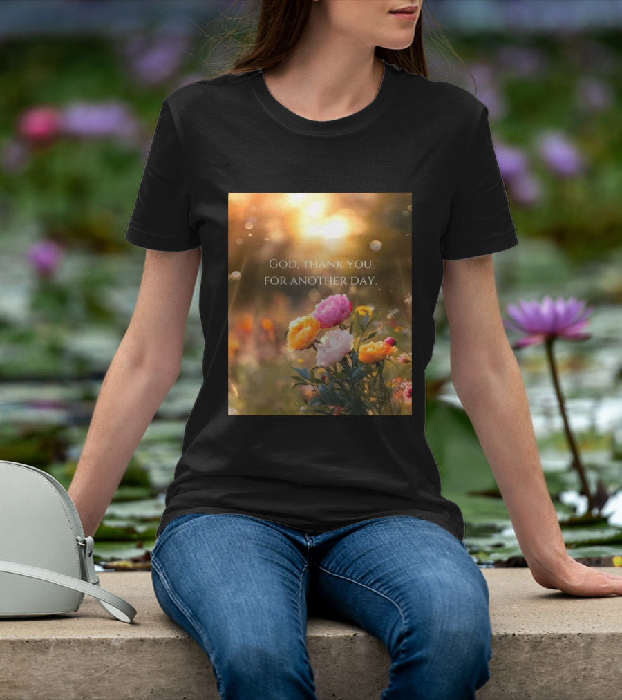 God Thank You For Another Day Flower Sunrise T-Shirt