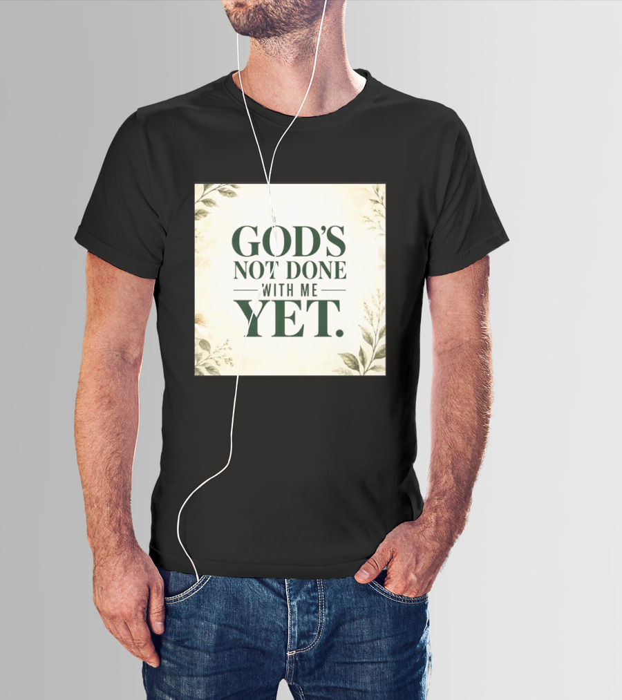 God's Not Done With Me Yet Inspirational Faith Encouragement Christian Message T-Shirt