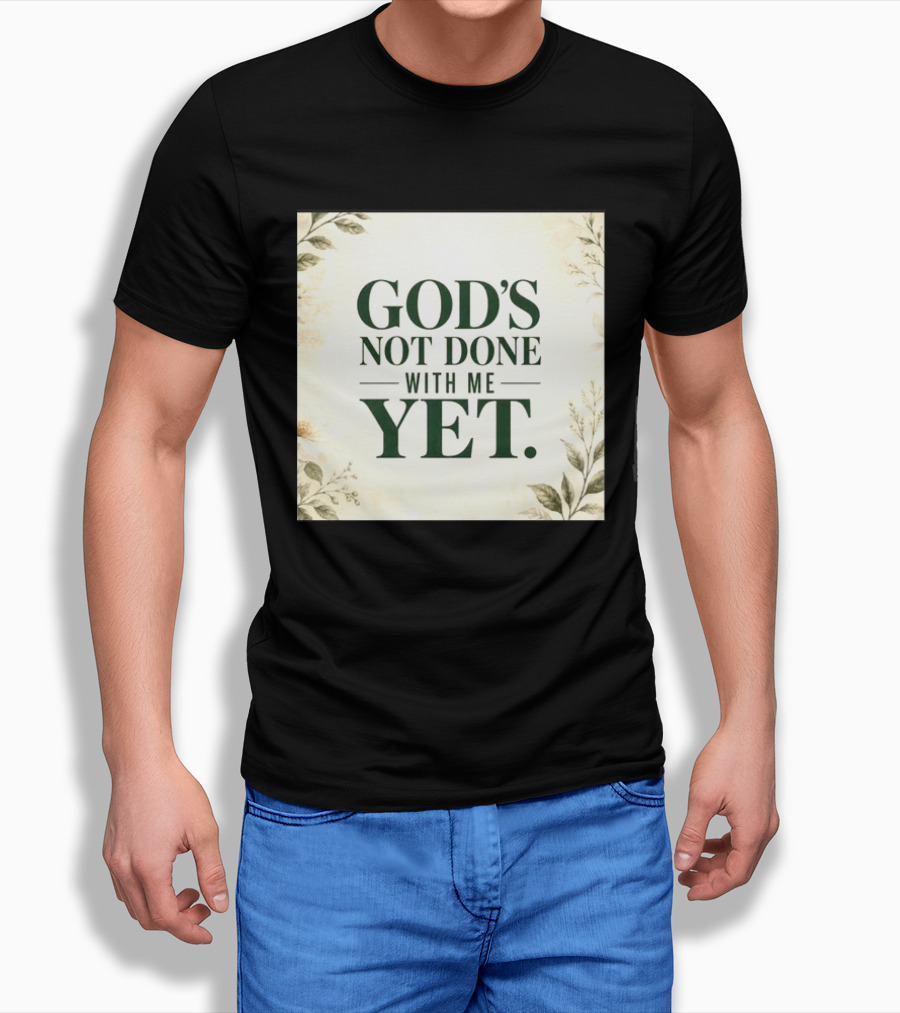 God's Not Done With Me Yet Inspirational Faith Encouragement Christian Message T-Shirt