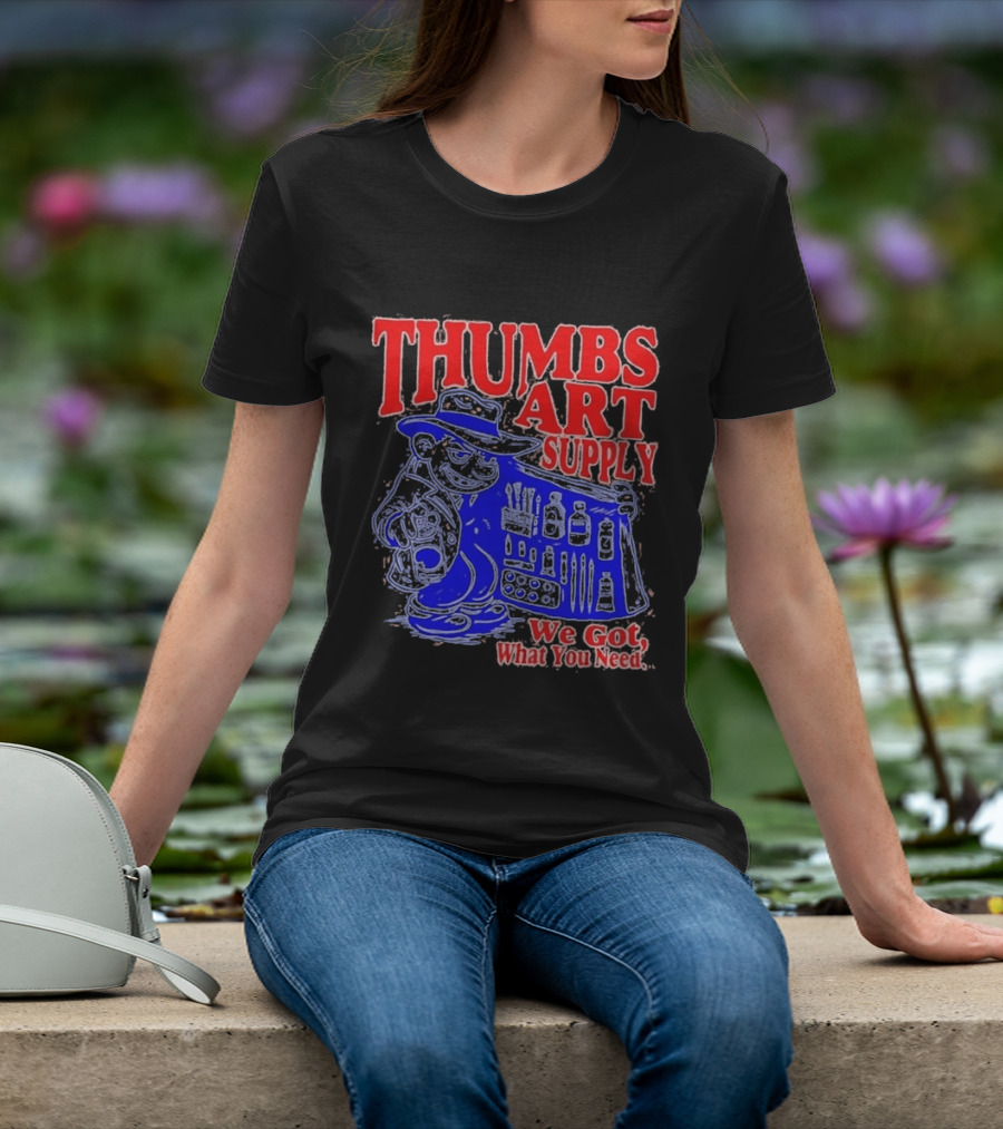 THUMBS ART SUPPLY We Got What You Need T-Shirt