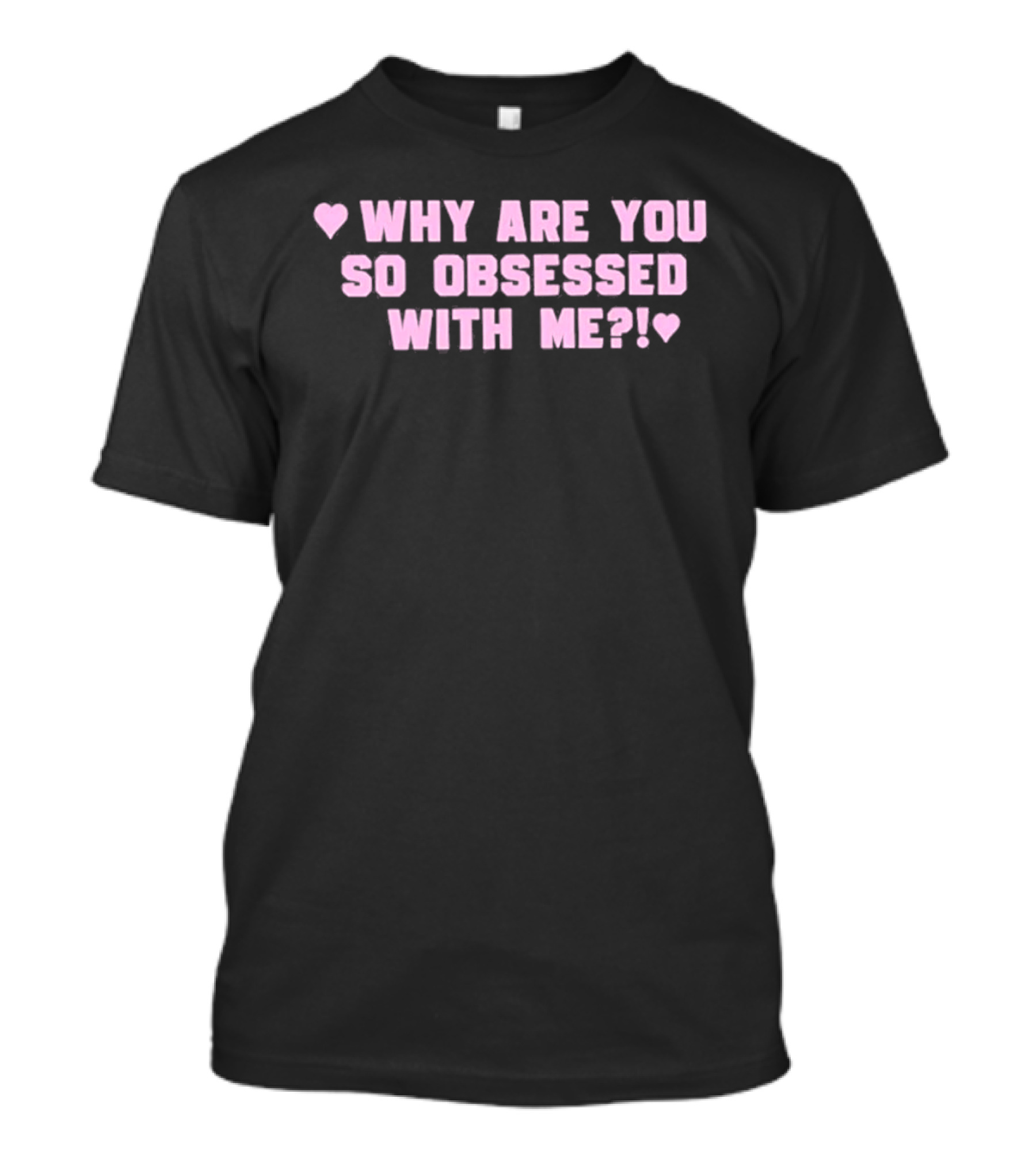 Why Are You So Obsessed With Me Text Pink Heart T-Shirt