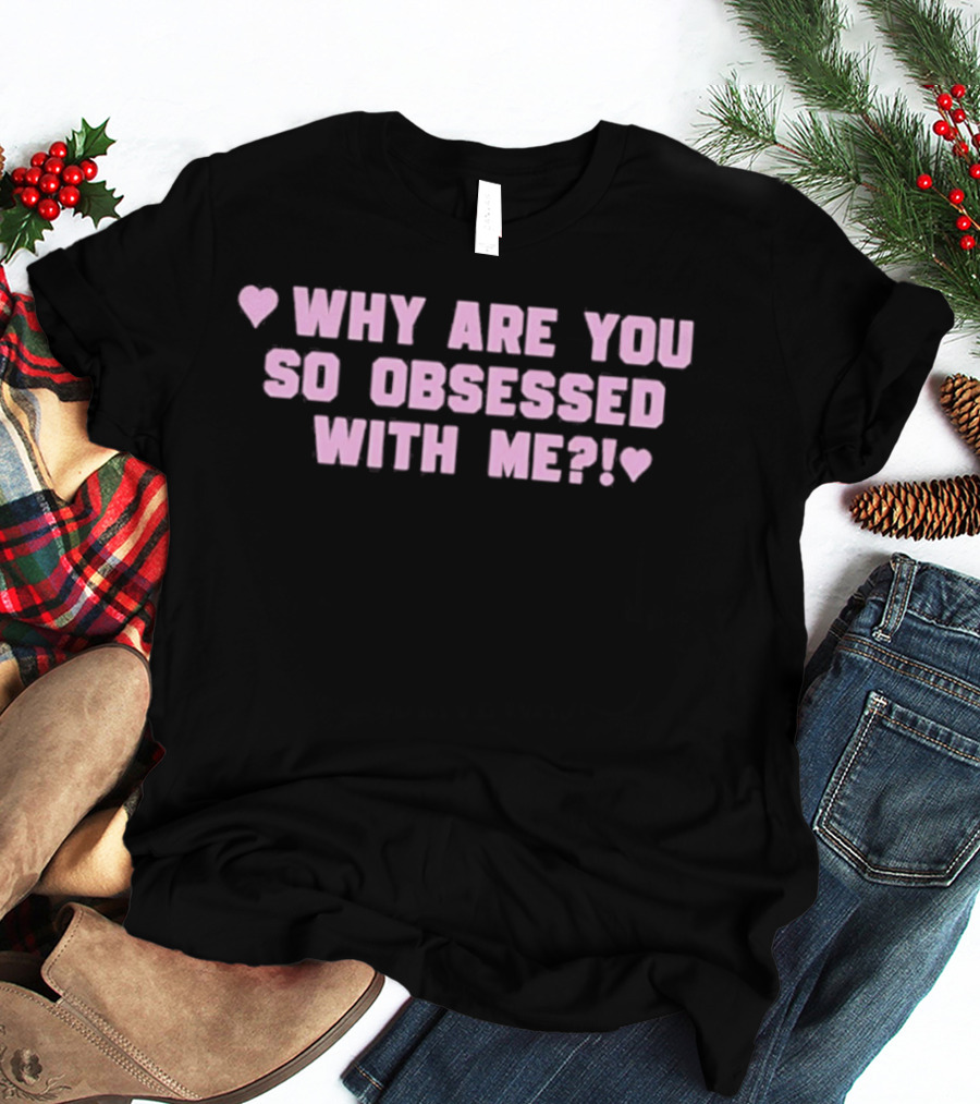 Why Are You So Obsessed With Me Text Pink Heart T-Shirt