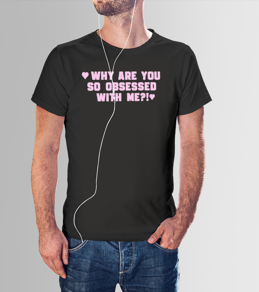 Why Are You So Obsessed With Me Text Pink Heart T-Shirt