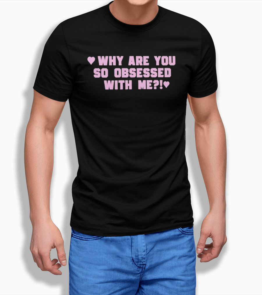 Why Are You So Obsessed With Me Text Pink Heart T-Shirt