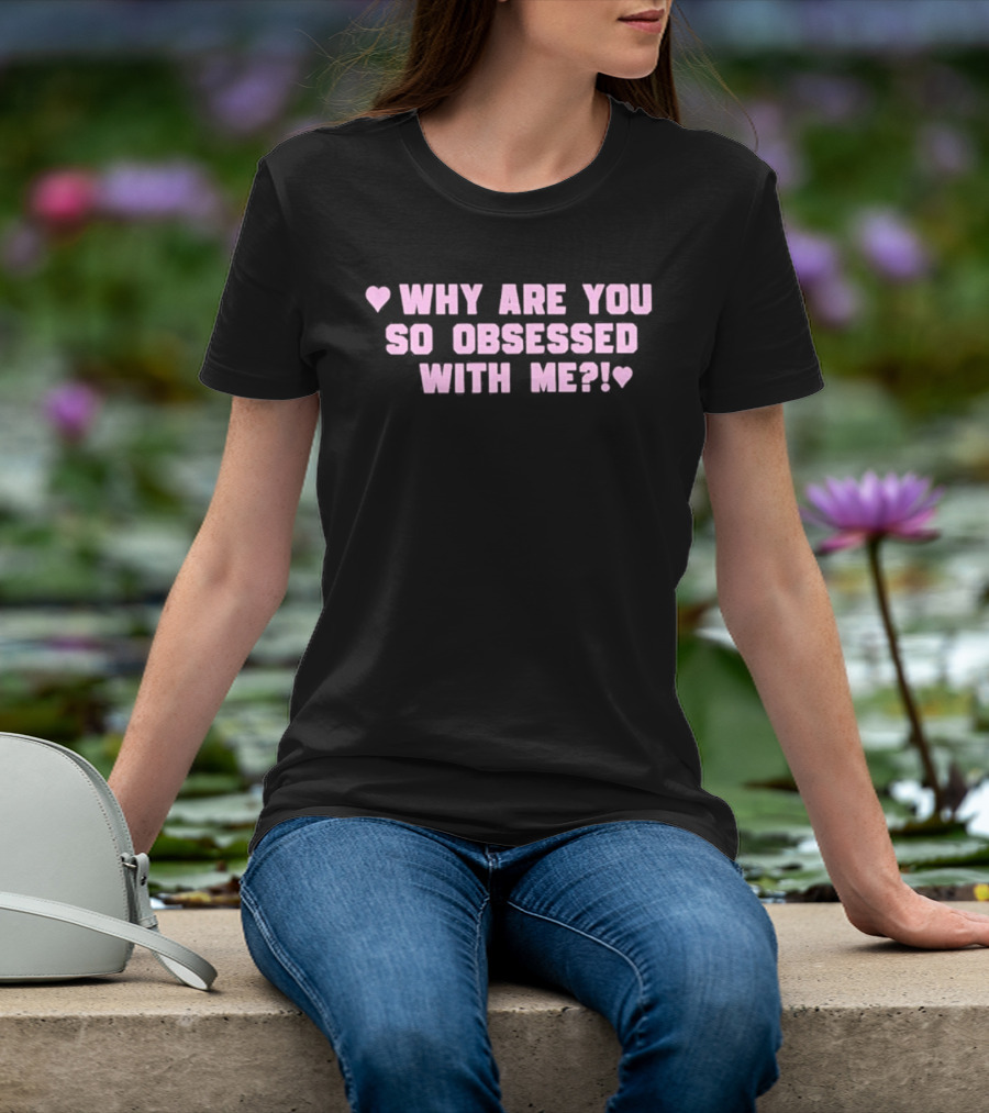 Why Are You So Obsessed With Me Text Pink Heart T-Shirt