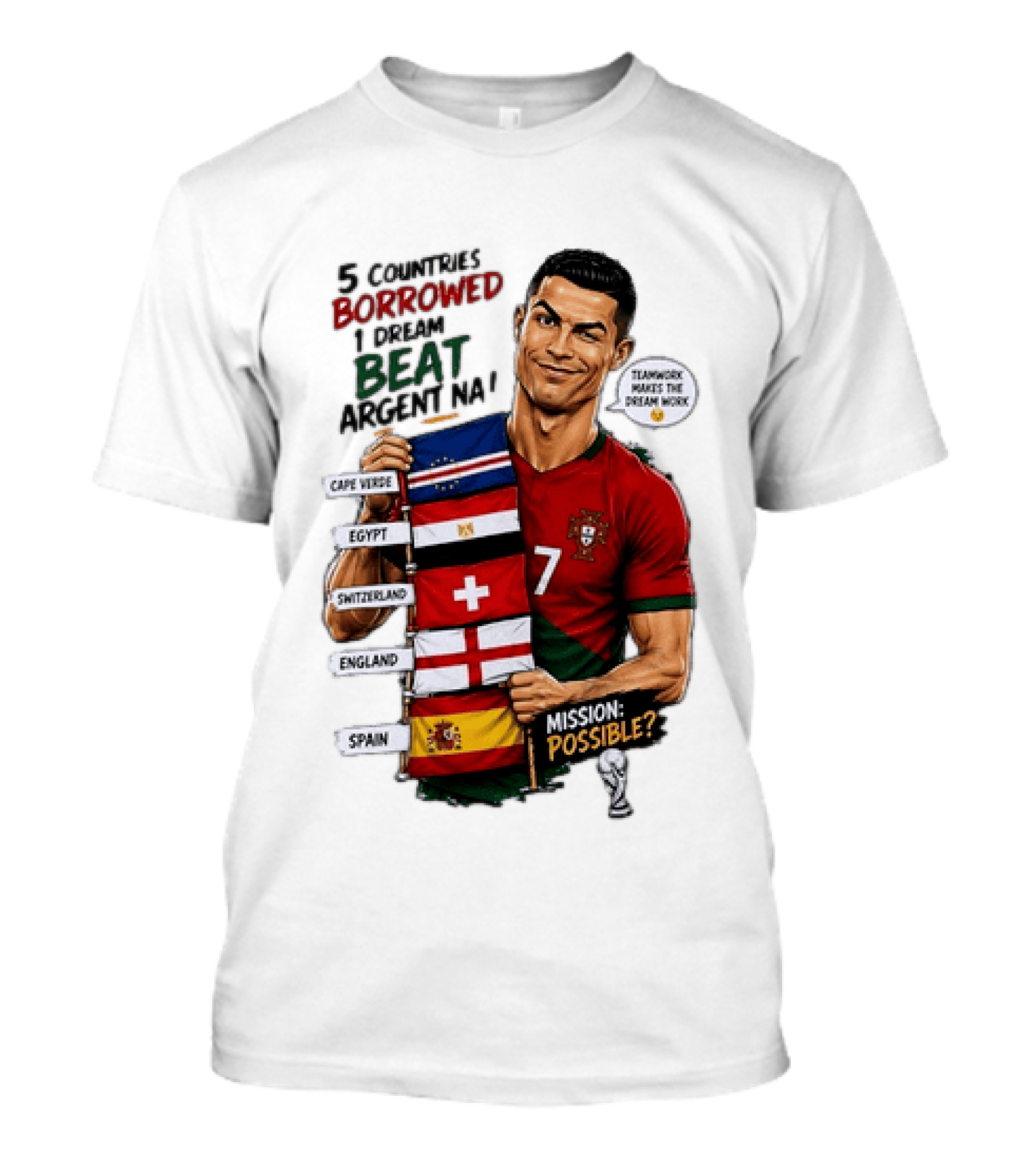 Cristiano Ronaldo 5 Countries Borrowed Beat Argentina Mission Possible Teamwork Makes The Dream Work T-Shirt
